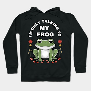 I'm only talking to my frog Hoodie